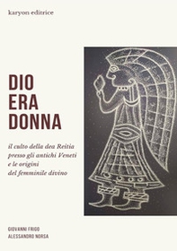 Dio era donna. Il culto della dea Reitia presso gli antichi veneti e le origini del femminile divino - Librerie.coop Dio era donna. Il culto della dea Reitia presso gli antichi veneti e le origini del femminile divino - Librerie.coop