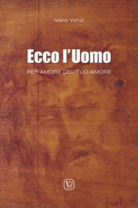 Ecco l'uomo. Per amore del tuo amore - Librerie.coop