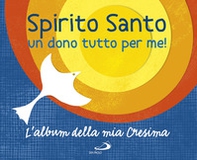 Spirito Santo. Un dono tutto per me! L'album della mia cresima. Con adesivi - Librerie.coop Spirito Santo. Un dono tutto per me! L'album della mia cresima. Con adesivi - Librerie.coop