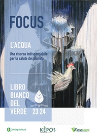 Focus l'acqua una risorsa indispensabile per la salute del pianeta. Libro bianco del verde '23/'24 - Librerie.coop