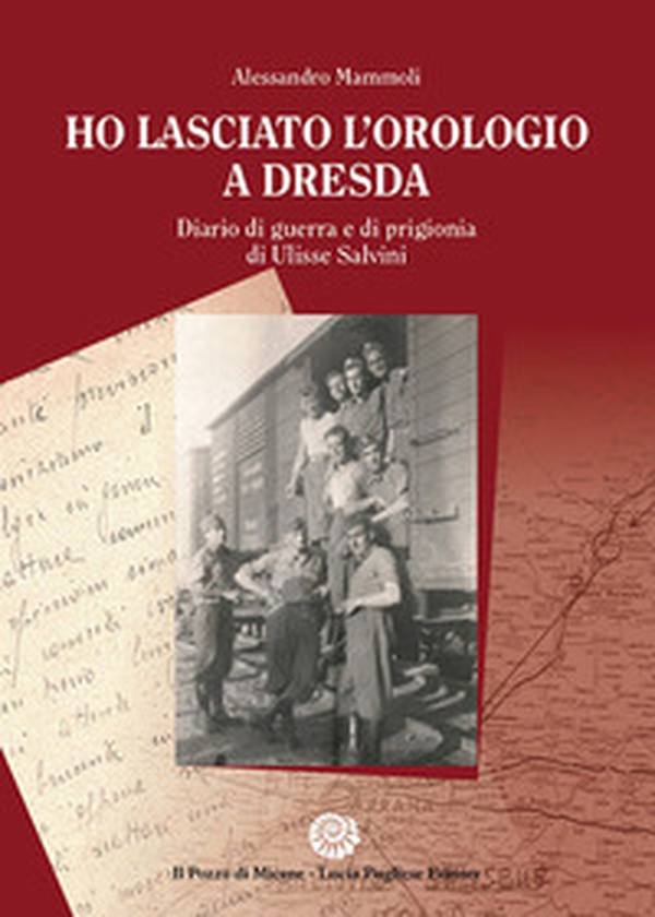 Ho lasciato l'orologio a Dresda. Diario di guerra e di prigionia di Ulisse Salvini - Librerie.coop Ho lasciato l'orologio a Dresda. Diario di guerra e di prigionia di Ulisse Salvini - Librerie.coop