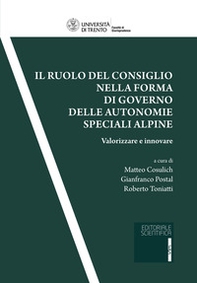 Il ruolo del consiglio nella forma di governo delle autonomie speciali alpine. Valorizzare ed innovare - Librerie.coop