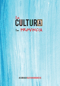 La cultura in provincia. Più di mille avvenimenti dal 13 maggio 2017 all'1 luglio 2018 - Librerie.coop