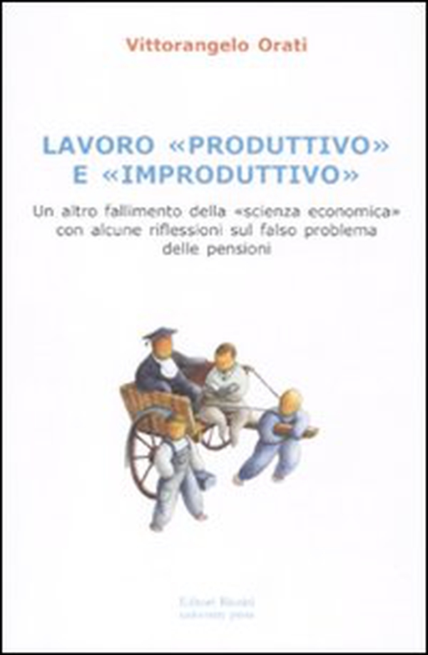 Lavoro «produttivo» e «improduttivo». Un altro fallimento della «scienza economica» con alcune riflessioni sul falso problema delle pensioni - Librerie.coop Lavoro «produttivo» e «improduttivo». Un altro fallimento della «scienza economica» con alcune riflessioni sul falso problema delle pensioni - Librerie.coop