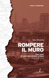 Rompere il muro. Dieci anni di carovane solidali a Gaza - Librerie.coop
