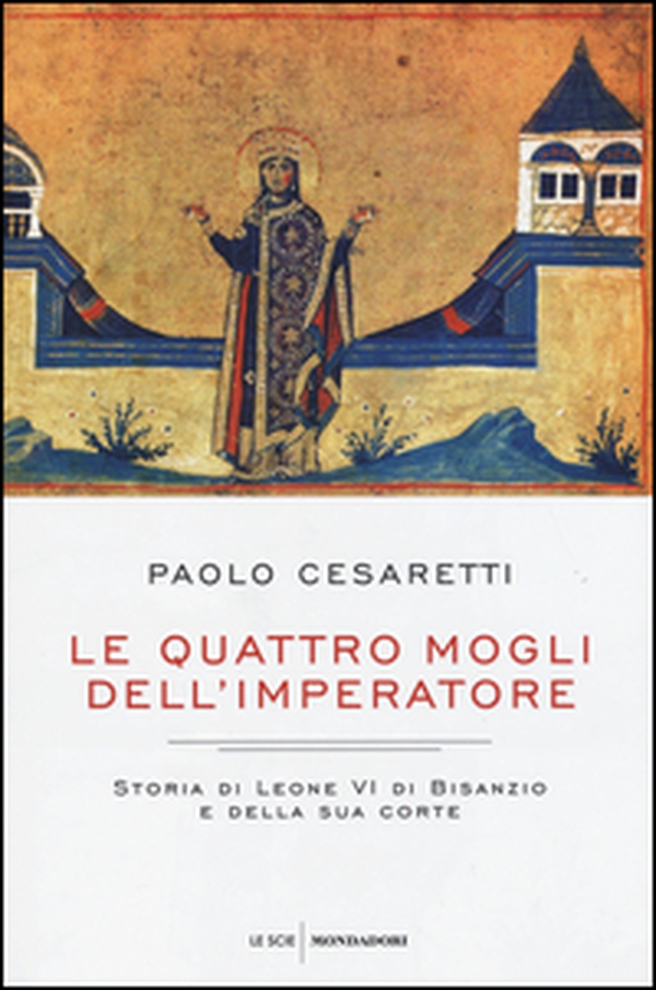 Le quattro mogli dell'imperatore. Storia di Leone VI di Bisanzio e della sua corte - Librerie.coop Le quattro mogli dell'imperatore. Storia di Leone VI di Bisanzio e della sua corte - Librerie.coop