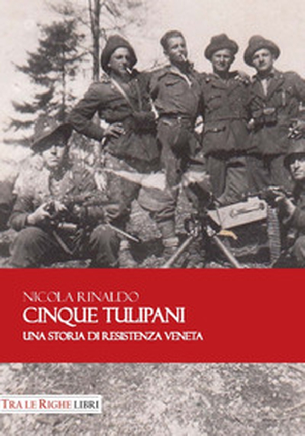 Cinque tulipani. Una storia di Resistenza veneta - Librerie.coop Cinque tulipani. Una storia di Resistenza veneta - Librerie.coop