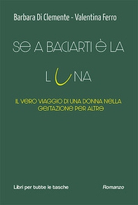 Se a baciarti è la luna. Il vero viaggio di una donna nella gestazione per altr? - Librerie.coop Se a baciarti è la luna. Il vero viaggio di una donna nella gestazione per altr? - Librerie.coop