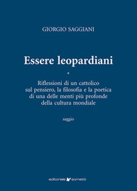 Essere leopardiani. Riflessioni di un cattolico sul pensiero, la filosofia e la poetica di una delle menti più profonde della cultura mondiale - Librerie.coop