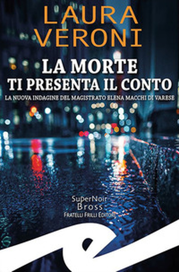 La morte ti presenta il conto. La nuova indagine del magistrato Elena Macchi di Varese - Librerie.coop La morte ti presenta il conto. La nuova indagine del magistrato Elena Macchi di Varese - Librerie.coop