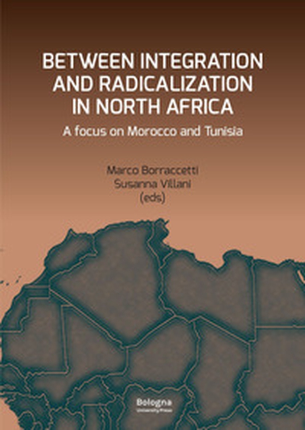Between integration and radicalization in North Africa. A focus on Morocco and Tunisia - Librerie.coop Between integration and radicalization in North Africa. A focus on Morocco and Tunisia - Librerie.coop