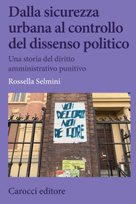Dalla sicurezza urbana al controllo del dissenso politico. Una storia del diritto amministrativo punitivo - Librerie.coop
