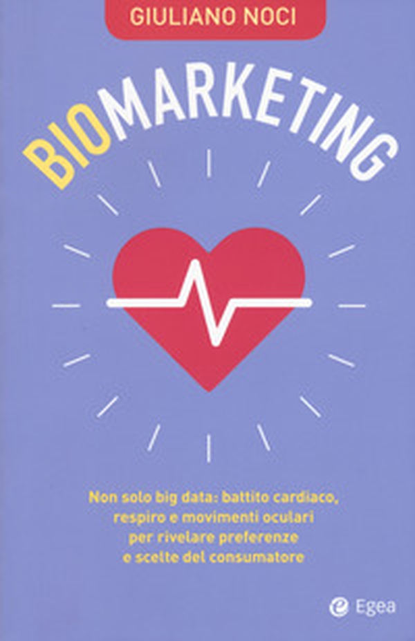 Biomarketing. Non solo big data: battito cardiaco, respiro e movimenti oculari per rivelare preferenze e scelte del consumatore - Librerie.coop Biomarketing. Non solo big data: battito cardiaco, respiro e movimenti oculari per rivelare preferenze e scelte del consumatore - Librerie.coop