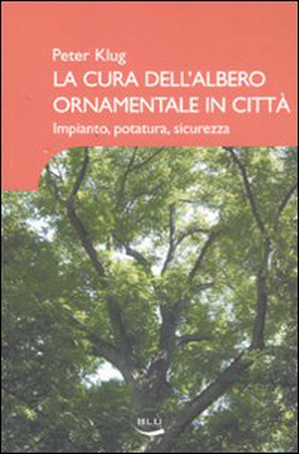 La cura dell'albero ornamentale in città. Impianto, potatura, sicurezza - Librerie.coop La cura dell'albero ornamentale in città. Impianto, potatura, sicurezza - Librerie.coop