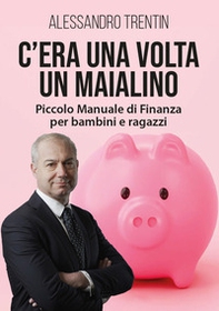 C'era una volta un maialino. Piccolo manuale di finanza per bambini e ragazzi - Librerie.coop