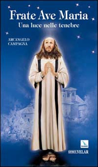 Frate Ave Maria. Una luce nelle tenebre - Librerie.coop