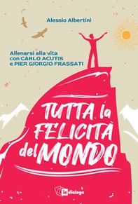 Tutta la felicità del mondo. Allenarsi alla vita con Carlo Acutis e Pier Giorgio Frassati - Librerie.coop Tutta la felicità del mondo. Allenarsi alla vita con Carlo Acutis e Pier Giorgio Frassati - Librerie.coop