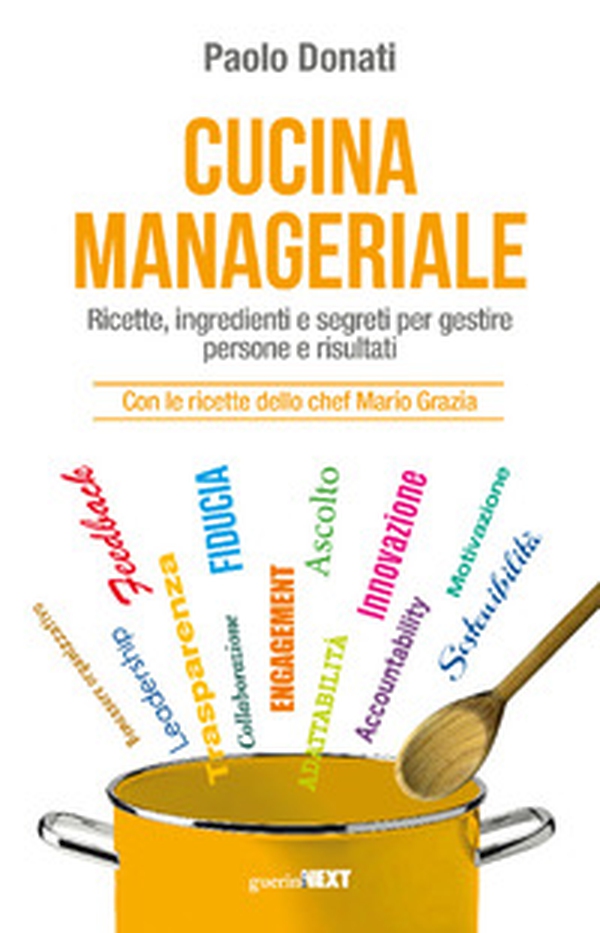 Cucina manageriale. Ricette, ingredienti e segreti per gestire persone e risultati. Con le ricette dello chef Mario Grazia - Librerie.coop