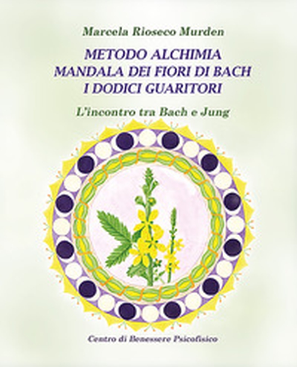 Metodo alchimia, mandala dei fiori di Bach, i dodici guaritori. L'incontro tra Bach e Jung - Librerie.coop Metodo alchimia, mandala dei fiori di Bach, i dodici guaritori. L'incontro tra Bach e Jung - Librerie.coop