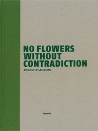 No flowers without contradiction. Arcangelo Sassolino. Ediz. italiana e inglese - Librerie.coop No flowers without contradiction. Arcangelo Sassolino. Ediz. italiana e inglese - Librerie.coop