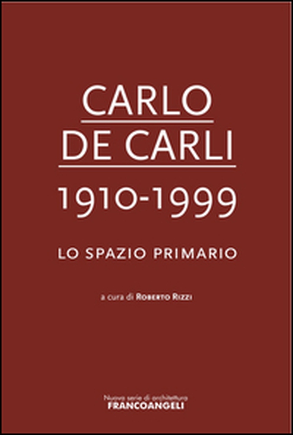 Carlo De Carli 1910-1999. Lo spazio primario - Librerie.coop Carlo De Carli 1910-1999. Lo spazio primario - Librerie.coop