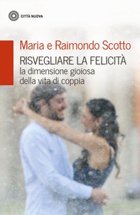 Risvegliare la felicità. La dimensione gioiosa della vita di coppia - Librerie.coop