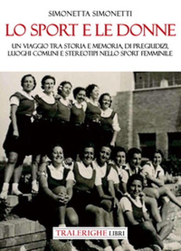 Lo sport e le donne. Un viaggio tra storia e memoria, di pregiudizi, luoghi comuni e stereotipi nello sport femminile - Librerie.coop Lo sport e le donne. Un viaggio tra storia e memoria, di pregiudizi, luoghi comuni e stereotipi nello sport femminile - Librerie.coop