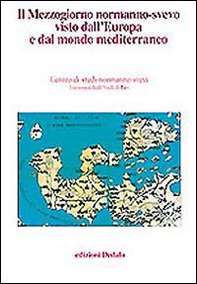Il mezzogiorno normanno-svevo visto dall'Europa e dal mondo mediterraneo. Atti delle 13e Giornate normanno-sveve - Librerie.coop