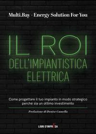 Il Roi dell'impiantistica elettrica. Come progettare il tuo impianto in modo strategico perché sia un ottimo investimento - Librerie.coop