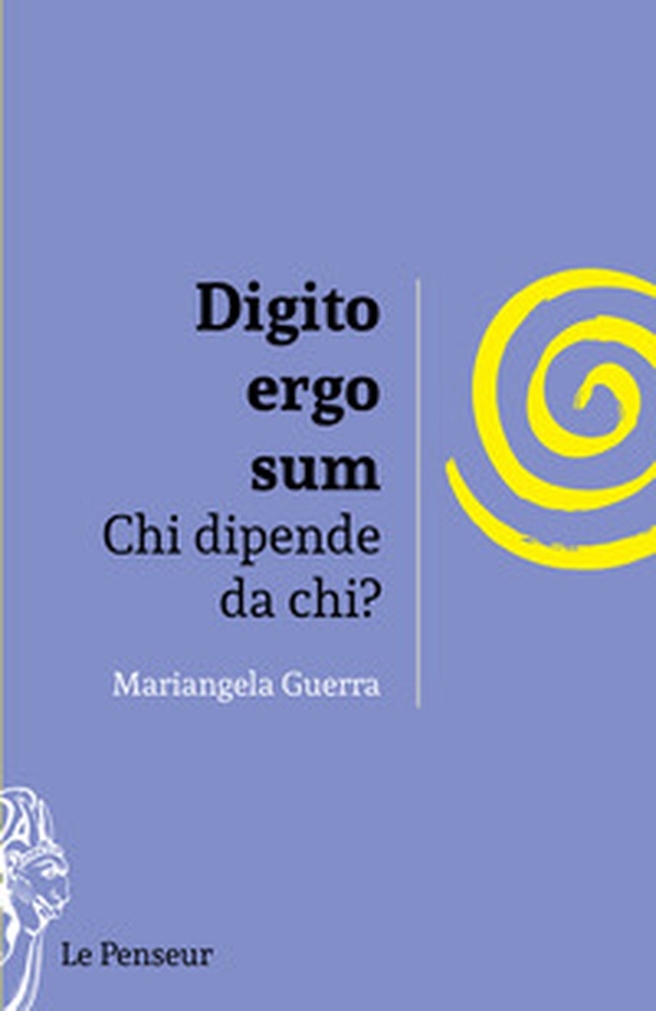 Digito ergo sum. Chi dipende da chi? - Librerie.coop Digito ergo sum. Chi dipende da chi? - Librerie.coop