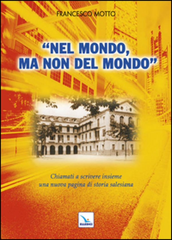 Nel mondo, ma non del mondo. Chiamati a scrivere insieme una nuova pagina di storia salesiana - Librerie.coop Nel mondo, ma non del mondo. Chiamati a scrivere insieme una nuova pagina di storia salesiana - Librerie.coop