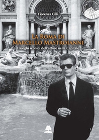 La Roma di Marcello Mastroianni. I luoghi iconici dell'attore nella Capitale - Librerie.coop