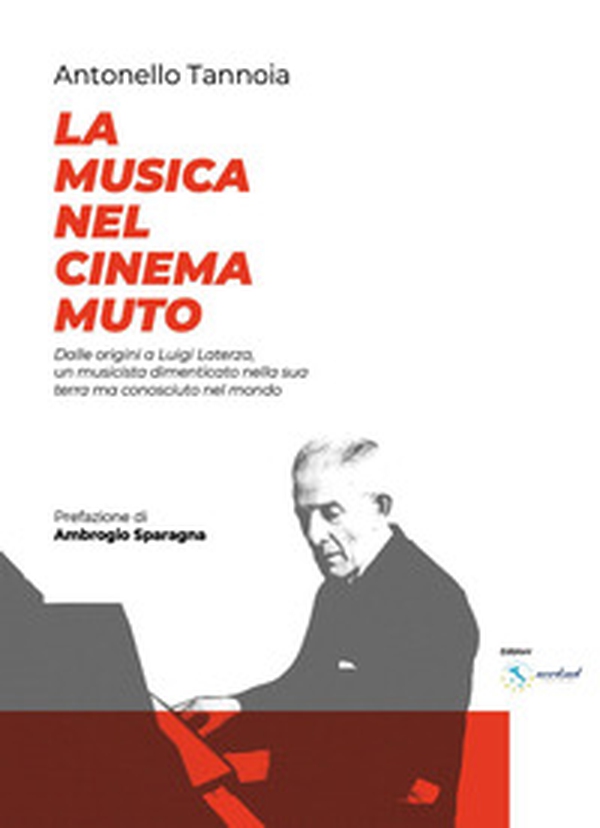 La musica nel cinema muto. Dalle origini a Luigi Laterza: un musicista dimenticato nella sua terra, ma riconosciuto nel mondo - Librerie.coop