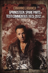 Springsteen. Spare parts. Testi commentati. 1973-2012 - Librerie.coop Springsteen. Spare parts. Testi commentati. 1973-2012 - Librerie.coop