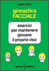 Ginnastica facciale. Esercizi per mantenere giovane il proprio viso - Librerie.coop