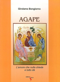 Agape. L'amore che nulla chiede e tutto dà - Librerie.coop