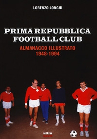 Prima repubblica football club. Almanacco illustrato 1948-1994 - Librerie.coop