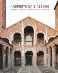 Ansperto da Biassono. Milano e la chiesa di Ambrogio in età carolingia - Librerie.coop