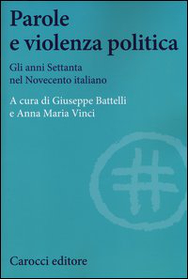 Parole e violenza politica. Gli anni Settanta nel Novecento italiano - Librerie.coop Parole e violenza politica. Gli anni Settanta nel Novecento italiano - Librerie.coop