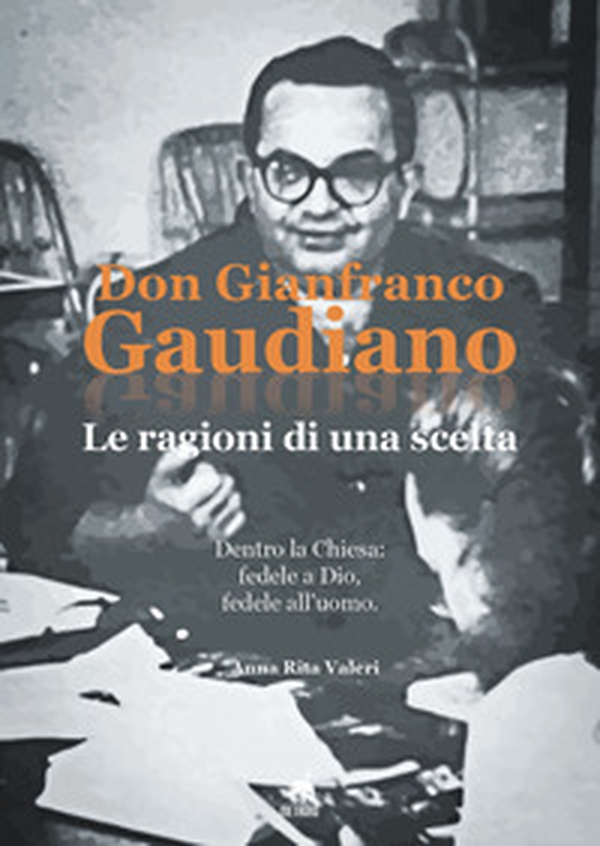 Don Gianfranco Gaudiano. Le ragioni di una scelta. Dentro la Chiesa: fedele a Dio, fedele all'uomo - Librerie.coop Don Gianfranco Gaudiano. Le ragioni di una scelta. Dentro la Chiesa: fedele a Dio, fedele all'uomo - Librerie.coop