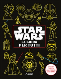 Star Wars. La guida per tutti. La guida completa agli episodi di Star Wars! - Librerie.coop