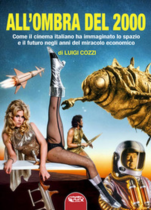 All'ombra del 2000. Come il cinema italiano ha immaginato lo spazio e il futuro negli anni del miracolo economico - Librerie.coop All'ombra del 2000. Come il cinema italiano ha immaginato lo spazio e il futuro negli anni del miracolo economico - Librerie.coop