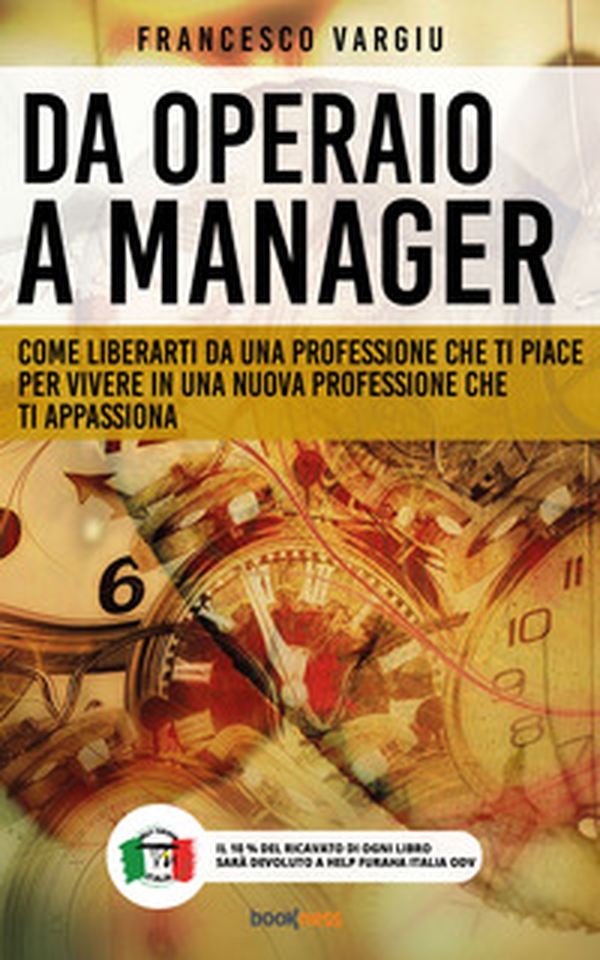 Da operaio a manager. Come liberarsi da una professione che ti piace per vivere in una nuova professione che ti appassiona - Librerie.coop Da operaio a manager. Come liberarsi da una professione che ti piace per vivere in una nuova professione che ti appassiona - Librerie.coop