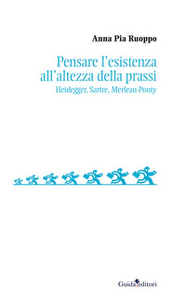 Pensare l'esistenza all'altezza della prassi. Heidegger, Sartre, Merleau-Ponty - Librerie.coop Pensare l'esistenza all'altezza della prassi. Heidegger, Sartre, Merleau-Ponty - Librerie.coop