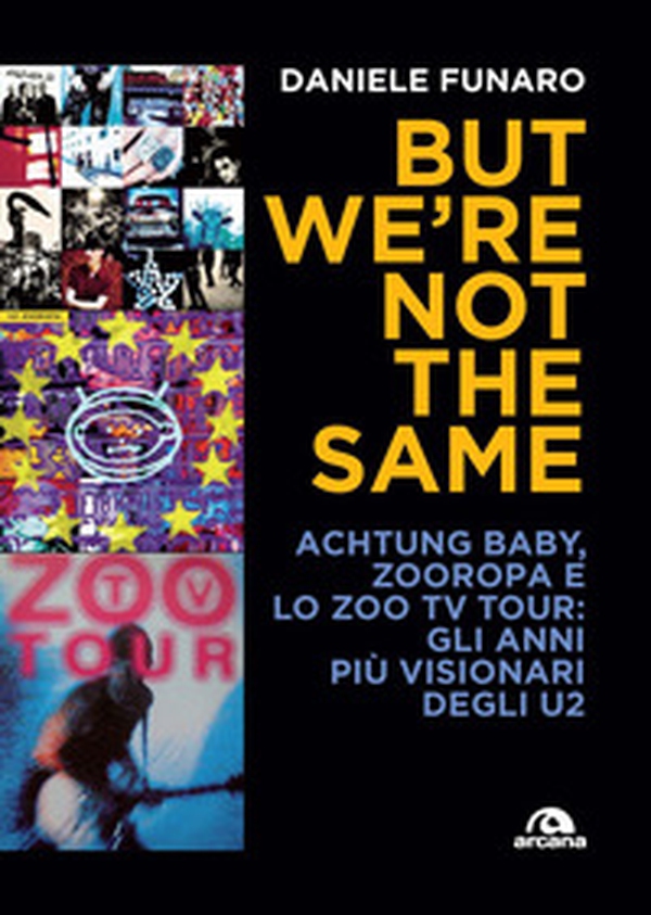 But we're not the same. Achtung baby, Zooropa e lo Zoo TV Tour: gli anni più visionari degli U2 - Librerie.coop But we're not the same. Achtung baby, Zooropa e lo Zoo TV Tour: gli anni più visionari degli U2 - Librerie.coop