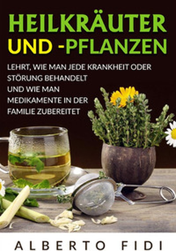 Heilkräuter und -pflanzen. Lehrt, wie man jede Krankheit oder Störung behandelt und wie man Medikamente in der Familie zubereitet - Librerie.coop Heilkräuter und -pflanzen. Lehrt, wie man jede Krankheit oder Störung behandelt und wie man Medikamente in der Familie zubereitet - Librerie.coop