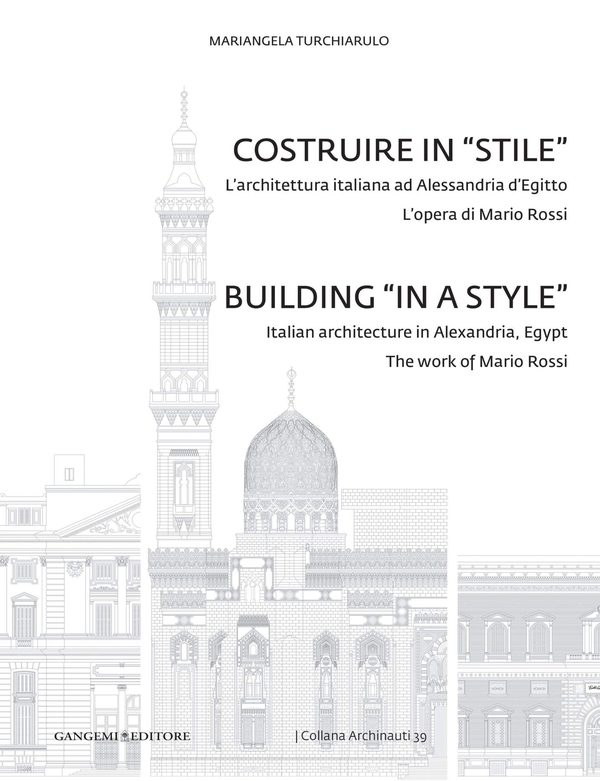 Costruire in "stile". L'architettura italiana ad Alessandria. L'opera di Mario Rossi d'Egitto - Librerie.coop Costruire in "stile". L'architettura italiana ad Alessandria. L'opera di Mario Rossi d'Egitto - Librerie.coop