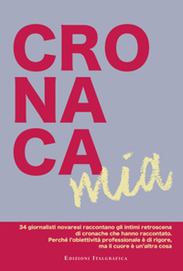 Cronaca mia. 34 giornalisti novaresi raccontano gli intimi retroscena di cronache che hanno raccontato. Perché l'obiettività professionale è di rigore, ma il cuore è un'altra cosa - Librerie.coop Cronaca mia. 34 giornalisti novaresi raccontano gli intimi retroscena di cronache che hanno raccontato. Perché l'obiettività professionale è di rigore, ma il cuore è un'altra cosa - Librerie.coop