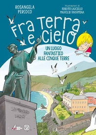 Fra terra e cielo. Un luogo fantastico alle Cinque Terre - Librerie.coop