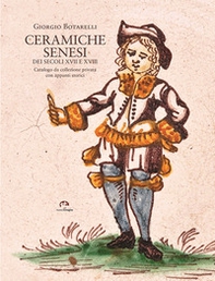 Ceramiche senesi dei secoli XVII e XVIII. Catalogo da una collezione privata con appunti storici - Librerie.coop